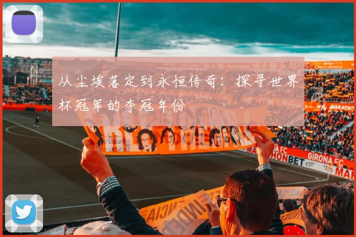 从尘埃落定到永恒传奇：探寻世界杯冠军的夺冠年份