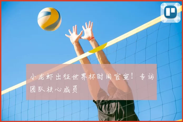 小龙虾出征世界杯时间官宣！专访团队核心成员