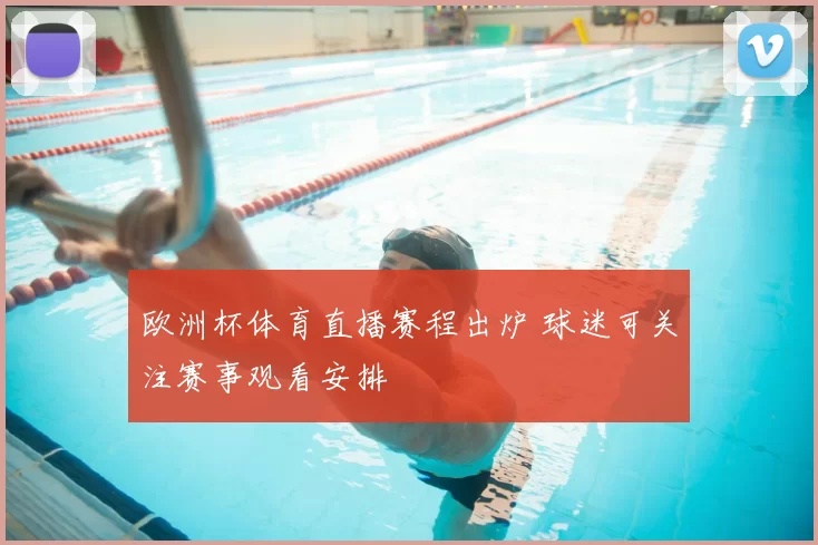 欧洲杯体育直播赛程出炉 球迷可关注赛事观看安排