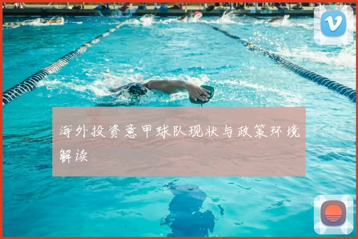 海外投资意甲球队现状与政策环境解读