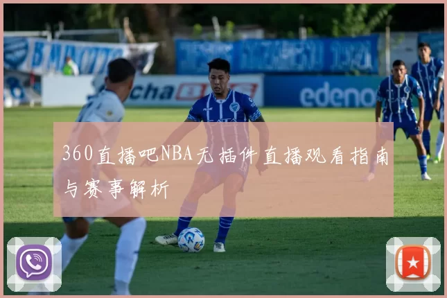 360直播吧NBA无插件直播观看指南与赛事解析