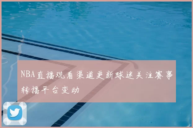 NBA直播观看渠道更新球迷关注赛事转播平台变动