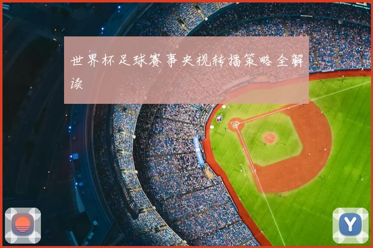 世界杯足球赛事央视转播策略全解读