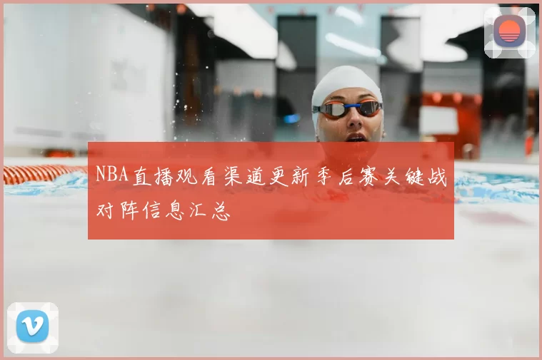 NBA直播观看渠道更新季后赛关键战对阵信息汇总