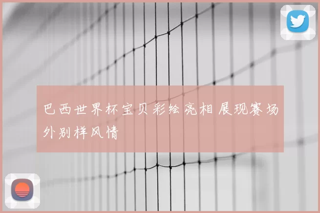 巴西世界杯宝贝彩绘亮相 展现赛场外别样风情