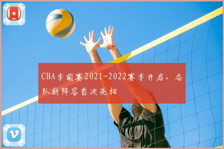 CBA季前赛2021-2022赛季开启,各队新阵容首次亮相