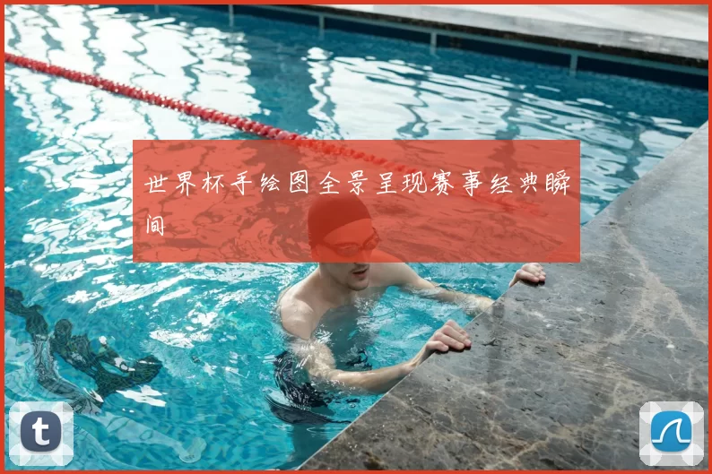 世界杯手绘图全景呈现赛事经典瞬间