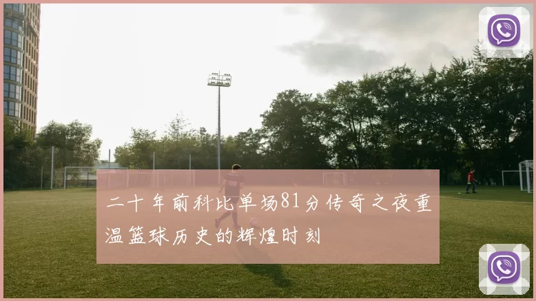 二十年前科比单场81分传奇之夜重温篮球历史的辉煌时刻