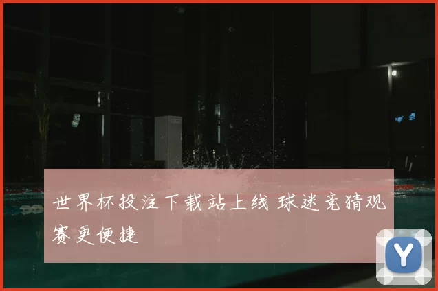 世界杯投注下载站上线 球迷竞猜观赛更便捷